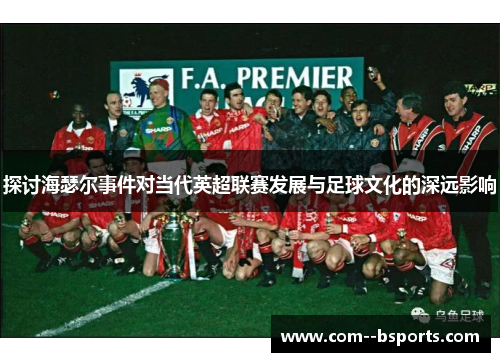 探讨海瑟尔事件对当代英超联赛发展与足球文化的深远影响