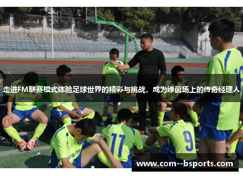 走进FM联赛模式体验足球世界的精彩与挑战，成为绿茵场上的传奇经理人