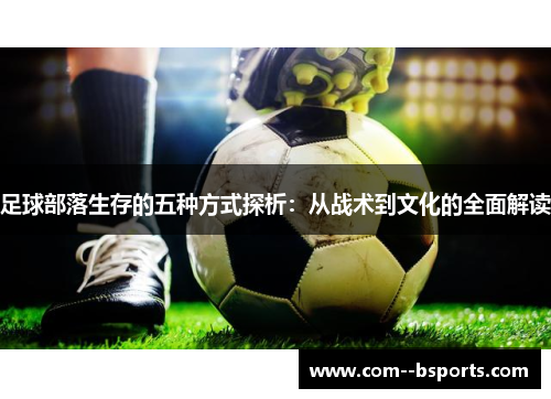 足球部落生存的五种方式探析:从战术到文化的全面解读 足球部落生存的五种方式探析:从战术到文化的全面解读