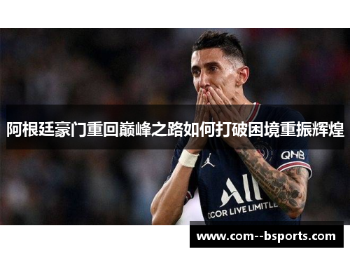 阿根廷豪门重回巅峰之路如何打破困境重振辉煌