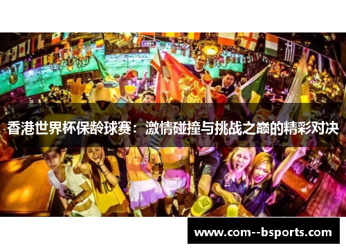 香港世界杯保龄球赛：激情碰撞与挑战之巅的精彩对决